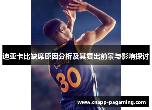 迪亚卡比缺席原因分析及其复出前景与影响探讨