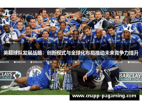 英超球队发展战略：创新模式与全球化布局推动未来竞争力提升