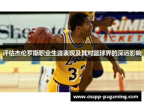 评估杰伦罗斯职业生涯表现及其对篮球界的深远影响