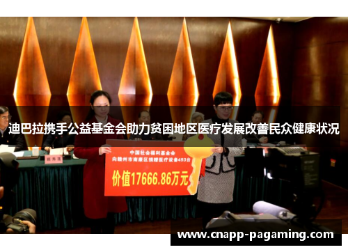 迪巴拉携手公益基金会助力贫困地区医疗发展改善民众健康状况